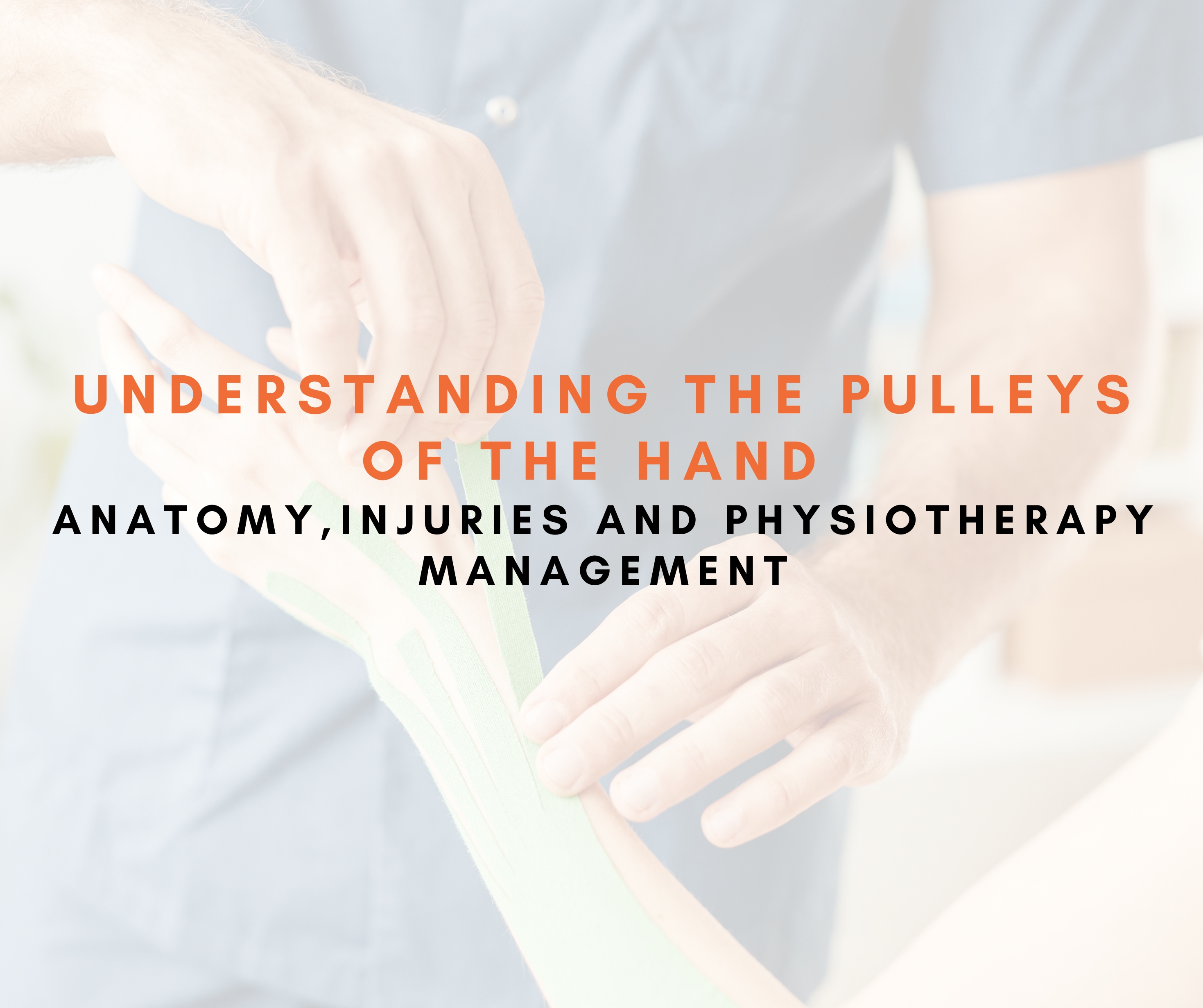 Understanding the Pulleys of the Hand: Anatomy, Injuries, and Physiotherapy Management